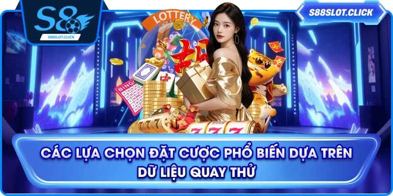 Các lựa chọn đặt cược phổ biến dựa trên dữ liệu quay thử