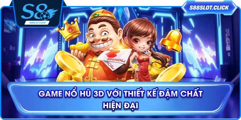 Game nổ hũ 3D với thiết kế đậm chất hiện đại