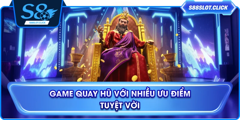 Game quay hũ với nhiều ưu điểm tuyệt vời