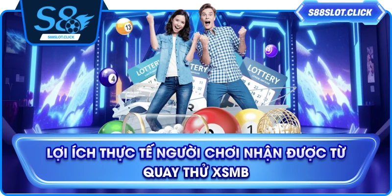 Lợi ích thực tế người chơi nhận được từ quay thử XSMB