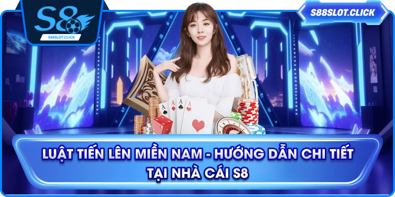 Luật Tiến Lên Miền Nam - Hướng Dẫn Chi Tiết Tại Nhà Cái S8