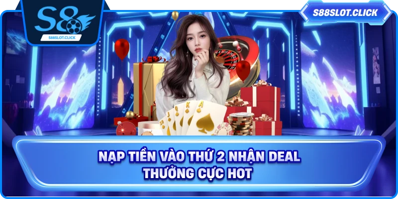 Nạp tiền vào thứ 2 nhận deal thưởng cực hot