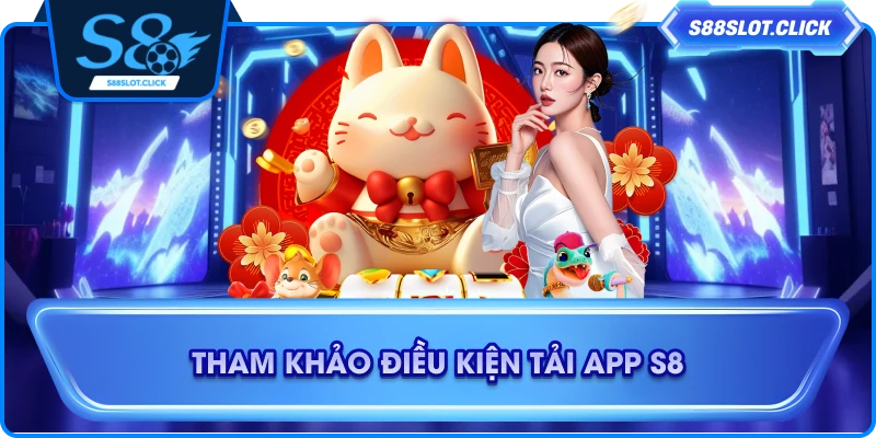 Tham khảo điều kiện tải app S8
