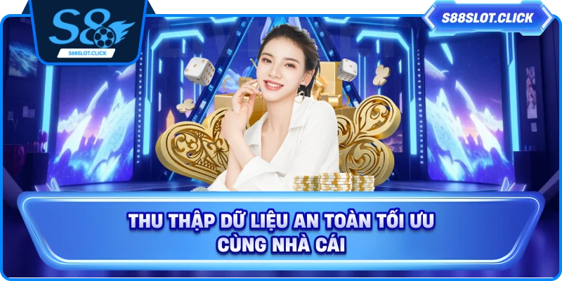 Thu thập dữ liệu an toàn tối ưu cùng nhà cái