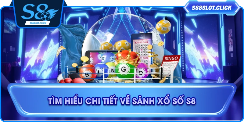 Tìm hiểu chi tiết về sảnh xổ số S8