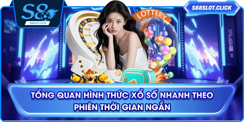 Tổng quan hình thức xổ số nhanh theo phiên thời gian ngắn