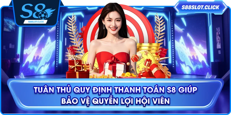 Tuân thủ quy định thanh toán S8 giúp bảo vệ quyền lợi hội viên