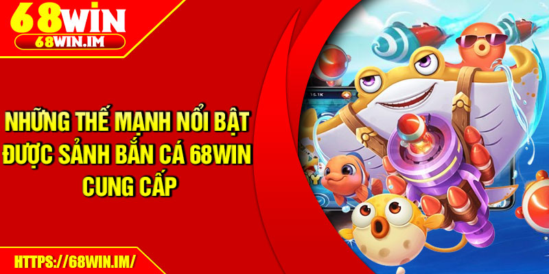 Những thế mạnh của sảnh bắn cá 68win