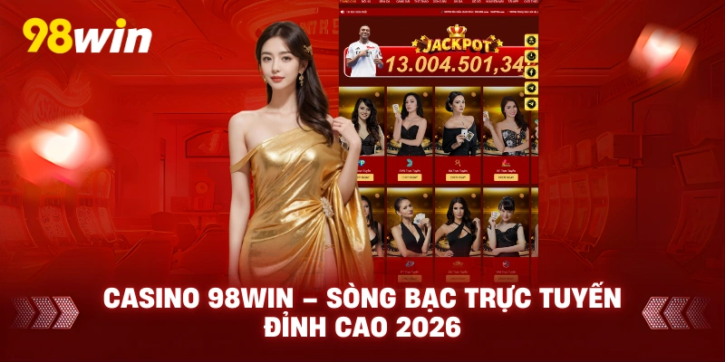 Casino 98win – Sòng Bạc Trực Tuyến Đỉnh Cao 2026