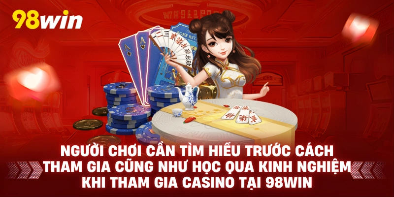 Người chơi cần tìm hiểu trước cách tham gia cũng như học qua kinh nghiệm khi tham gia casino tại 98win